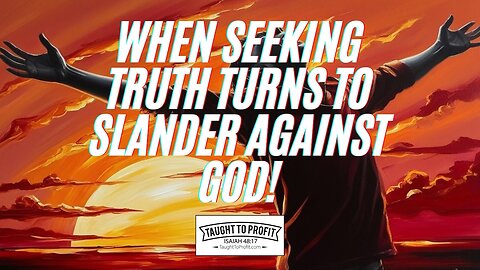 When Seeking Truth Turns to Slander Against God!