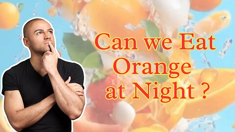 Eating Orange at Night the SHOCKING Truth Revealed