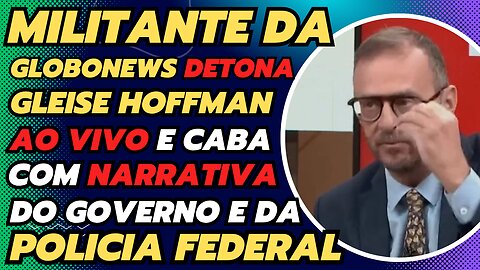 MILITANTE DA GLOBONEWS DETONA GLEISE HOFFMAN E ACABA COM NARRATIVA DO GOVERNO
