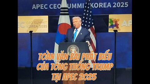 30/10/2025 TOÀN VĂN BÀI PHÁT BIỂU CỦA TỔNG THỐNG TRUMP TẠI APEC 2025.