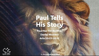 Acts 25:23-26:32 Paul Tells His Story