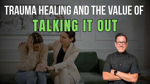 Trauma Healing and the Value of “Talking it Out” Effectively