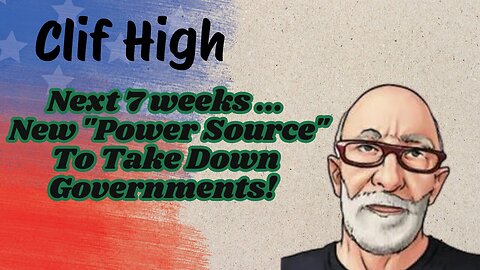 Cliff High - Next 7 Weeks ... New "Power Source" To Take Down Governments!!!