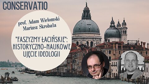 "Faszyzmy łacińskie": historyczno-naukowe ujęcie ideologii: prof. Adam Wielomski, Mariusz Skrobała.