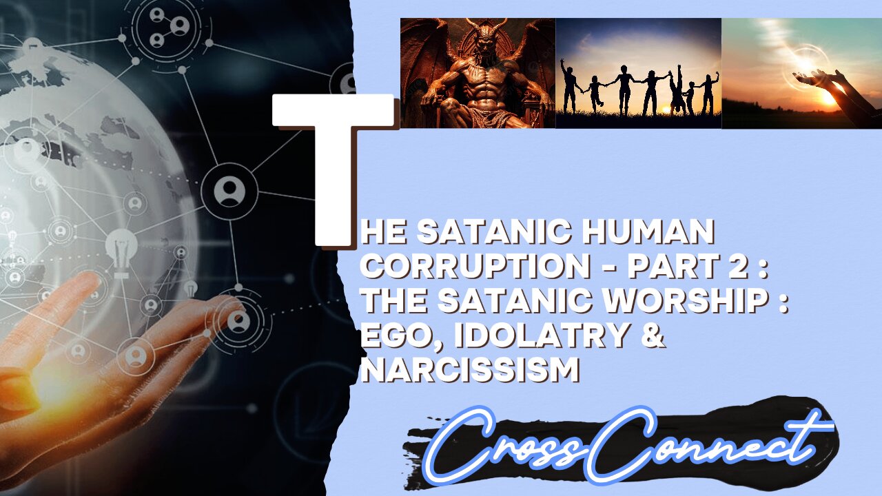 The Satanic Human Corruption Part 2 : Satanic Worship -- Ego, Idolatry & Narcissism