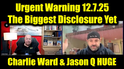 Charlie Ward & Jason Q Urgent Warning 12.7.25 - The Biggest Disclosure Yet