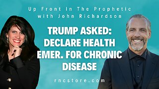 Trump Asked: Declare Health Emer. for Chronic Disease (Up Front In The Prophetic w/John Richardson)