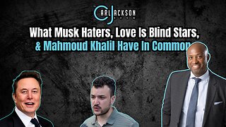 What Musk Haters, Love Is Blind Stars, & Mahmoud Khalil Have In Common