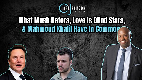 What Musk Haters, Love Is Blind Stars, & Mahmoud Khalil Have In Common