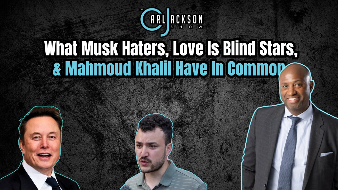 What Musk Haters, Love Is Blind Stars, & Mahmoud Khalil Have In Common