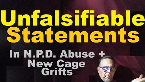 Unfalsifiable Statements in N.P.D. Abuse & New Cage Grifts - Early A.M. Psychology Rant.