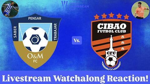 O&M FC Vs. Cibao FC 2025 CONCACAF Caribbean Cup Semifinals Livestream Watchalong Reaction