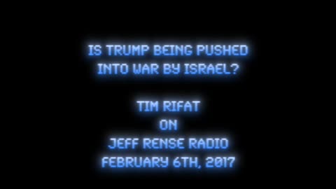 2017-02-06: Is Trump Being Pushed Into War by Israel? - Tim Rifat on Rense Radio