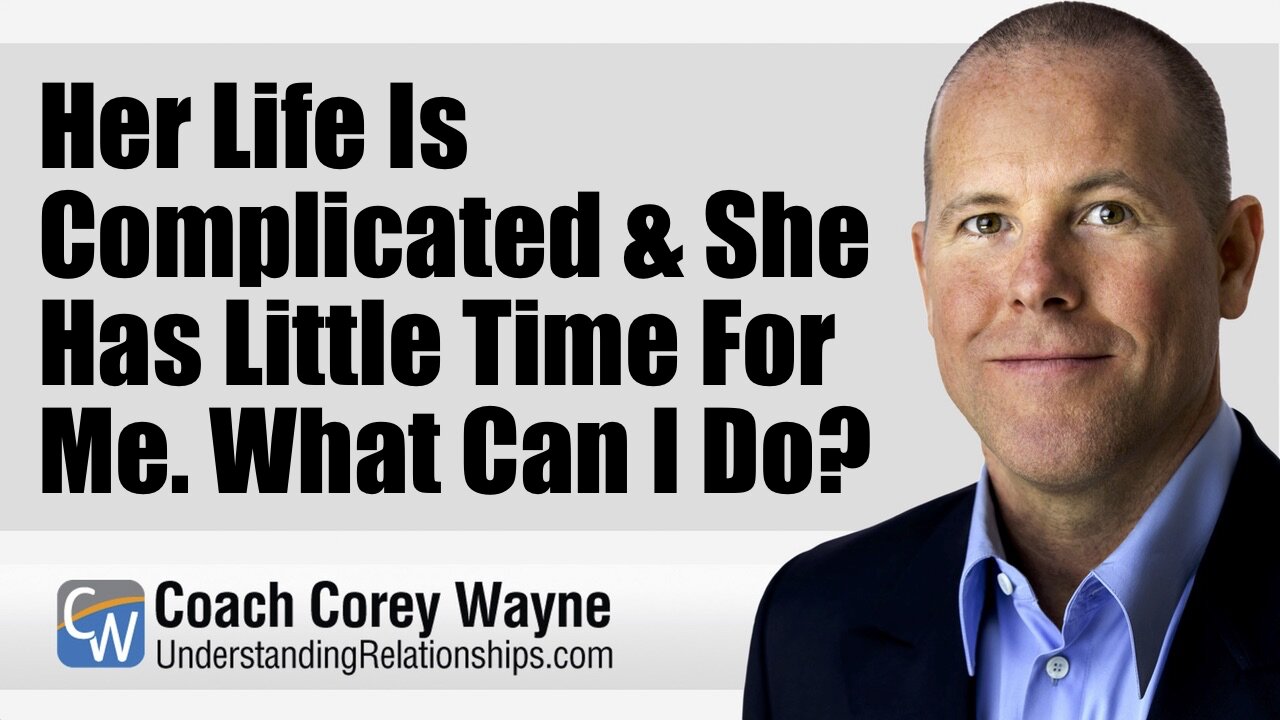 Her Life Is Complicated & She Has Little Time For Me. What Can I Do?