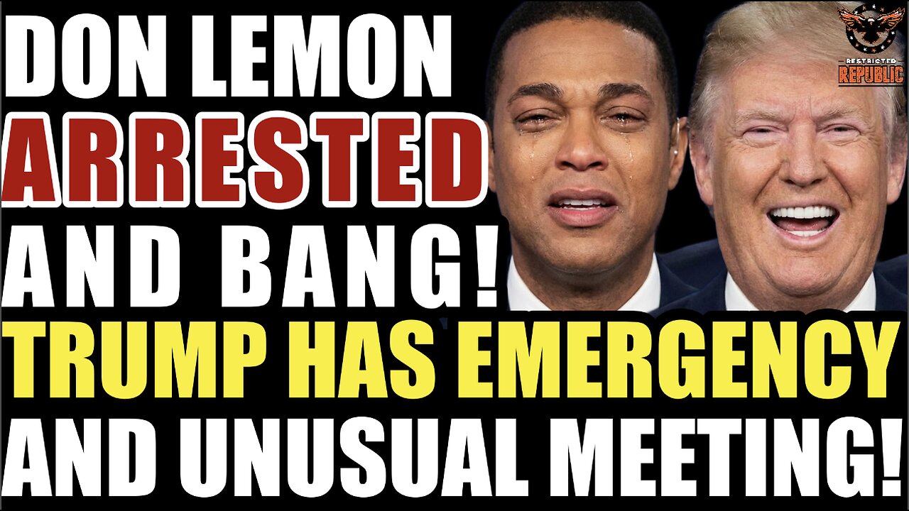 Don Lemon Gets Arrested & BANG! Trump Holds “Emergency & Unusual Meeting!”