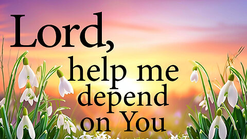 LORD Help Me Depend On You | Christian Prayer