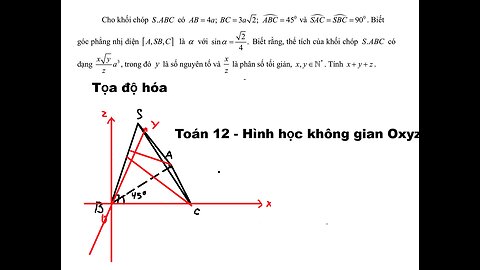 Toán 12: Tọa độ hóa: Cho khối chóp S.ABC có AB = 4a, BC = 3a căn 2, ABC = 45 độ và SAC=SBC=90, Biết