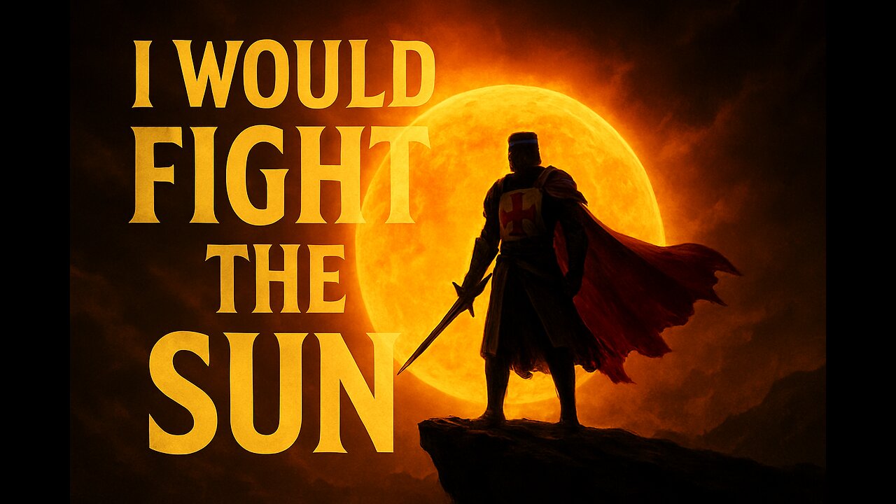 I would fight the sun, if it insulted you.