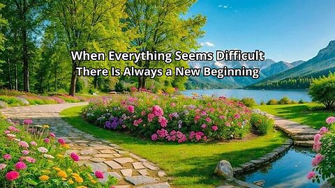 When Everything Seems Difficult There Is Always a New Beginning.