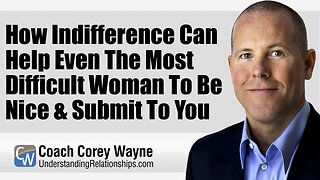 How Indifference Can Help Even The Most Difficult Woman To Be Nice & Submit To You
