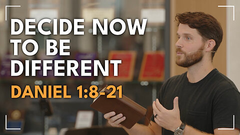 Decide Now To Be Different / Daniel 1:8-21 / Glenn Lawson