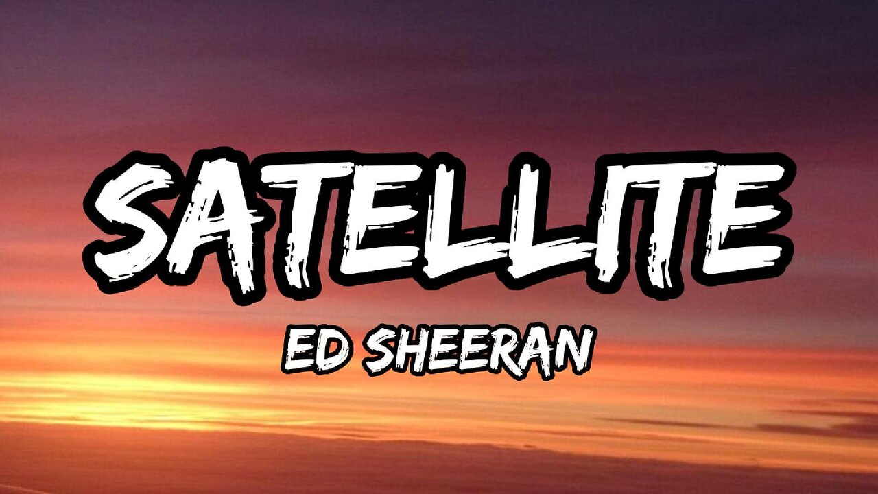 Ed Sheeran - Satellite [Lyric Video]