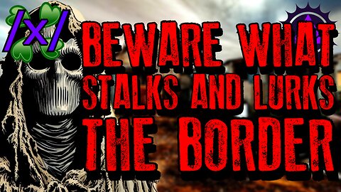 Beware What Stalks and Lurks the Border | 4chan /x/ Paranormal Greentext Stories Thread