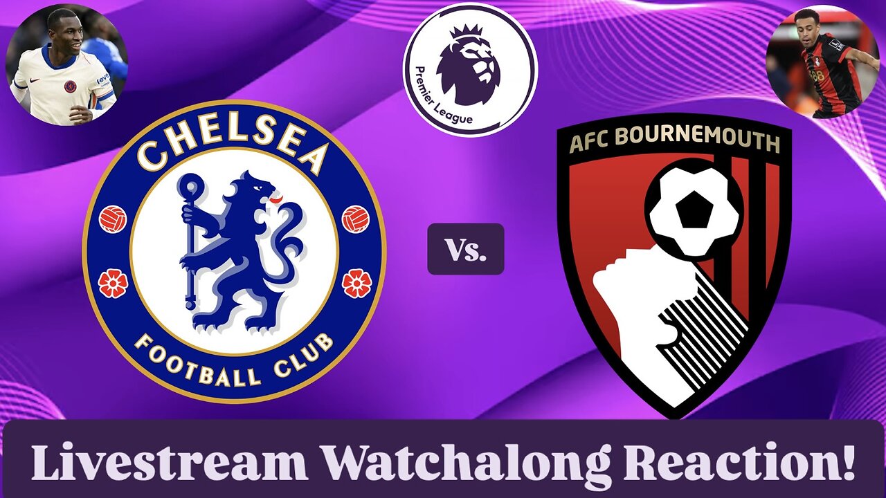 Chelsea FC Vs. AFC Bournemouth Livestream Watchalong Reaction