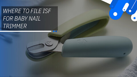 Where To File ISF For Baby Nail Trimmer