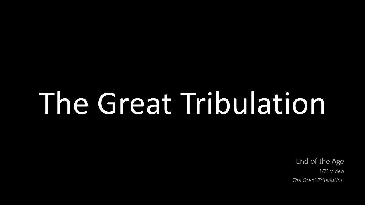 End of the Age | 16th Video | Great Tribulation