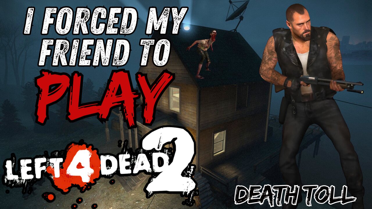 I MADE MY FRIEND PLAY LEFT 4 DEAD 2 (PT 10 DEATH TOLL)