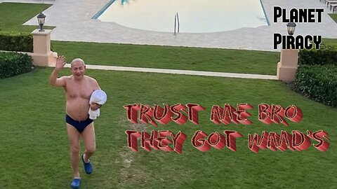 Planet Piracy 298: Trust Me Bro They Got WMD'S