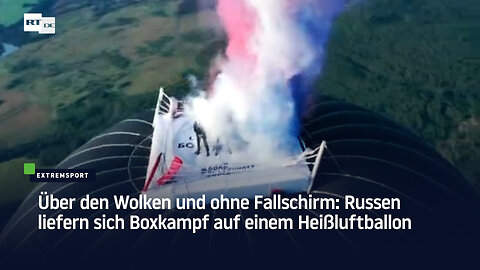 Über den Wolken und ohne Fallschirm: Russen liefern sich Boxkampf auf einem Heißluftballon