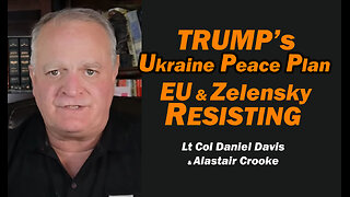 Trump's Ukraine Peace Plan EU & Zelensky RESISTING /Alastair Crooke & Lt Col Daniel Davis