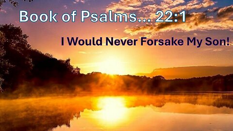 Psalm 22:1 - My God, My God, why hast thou forsaken me