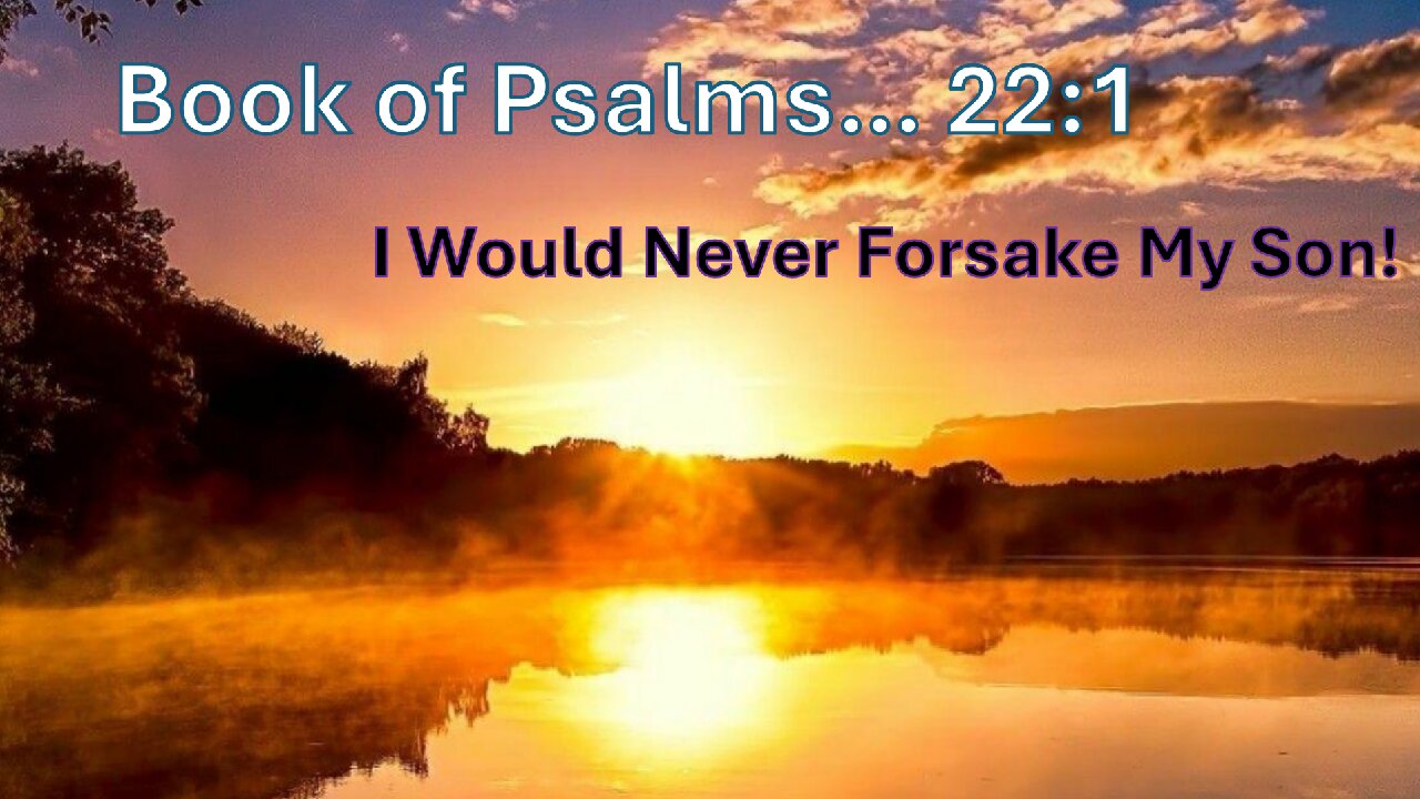 Psalm 22:1 - My God, My God, why hast thou forsaken me