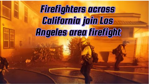 Firefighters across California join Los Angeles area firefight