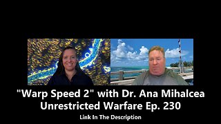 Warp Speed 2 with Dr. Ana Mihalcea - Unrestricted Warfare Ep. 230