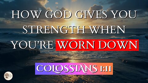 How God Gives You Strength When You’re Worn Down | Colossians 1:11