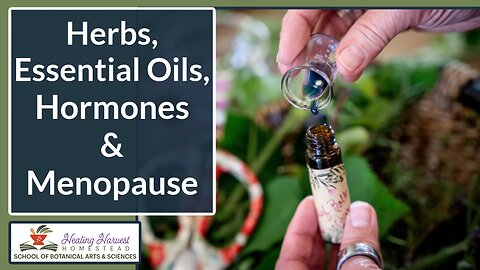 Herbs, Essential Oils, Hormones & Menopause