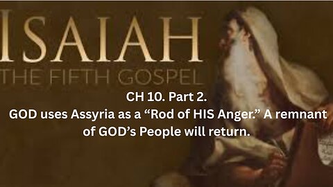 Isaiah, CH 10. Part 2. A remnant of GOD’s People will return.