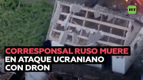 Muere un corresponsal de guerra ruso en un ataque ucraniano con dron