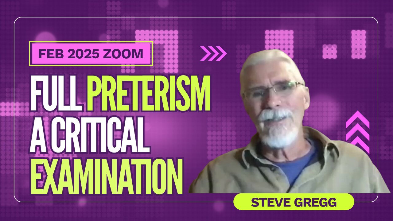 🔴 FULL PRETERISM - A Critical Examination with Q&A - Steve Gregg (Feb. 2025 Zoom Meeting)