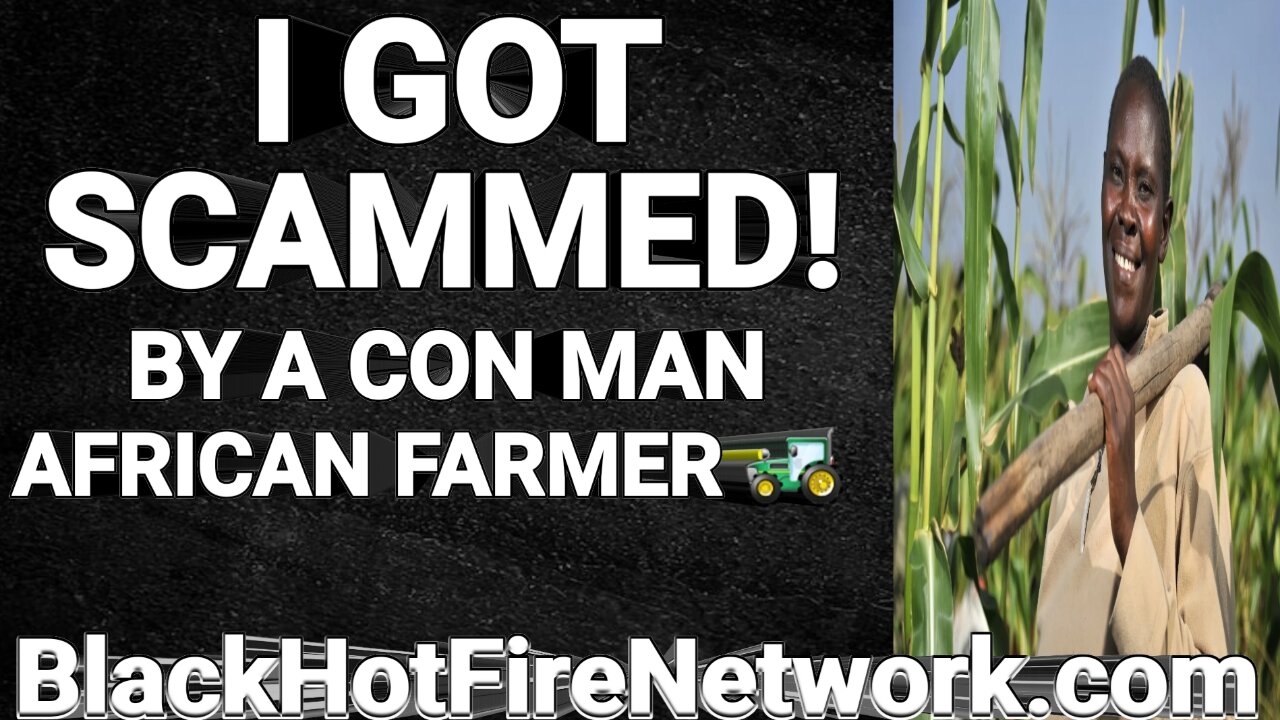 I GOT SCAMMED BY A CON MAN AFRICAN FARMER