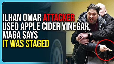 Ilhan Omar Attacker Used Apple Cider Vinegar, MAGA Says It Was STAGED