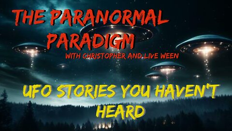 The Paranormal Paradigm: UFO Stories You Haven’t Heard