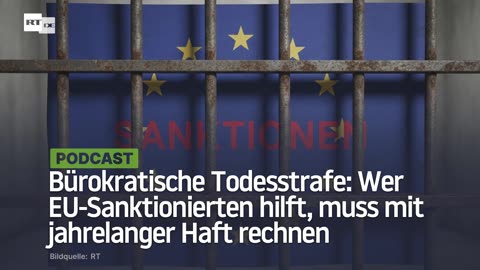 Bürokratische Todesstrafe: Wer EU-Sanktionierten hilft, muss mit jahrelanger Haft rechnen