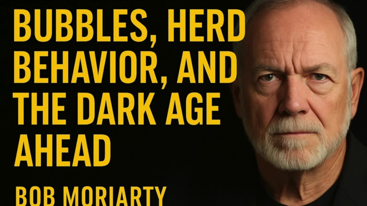 P2 💥 Bob Moriarty on Bubbles, Herd Behavior, and the Dark Age Ahead