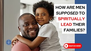 How are men supposed to spiritually lead their families?