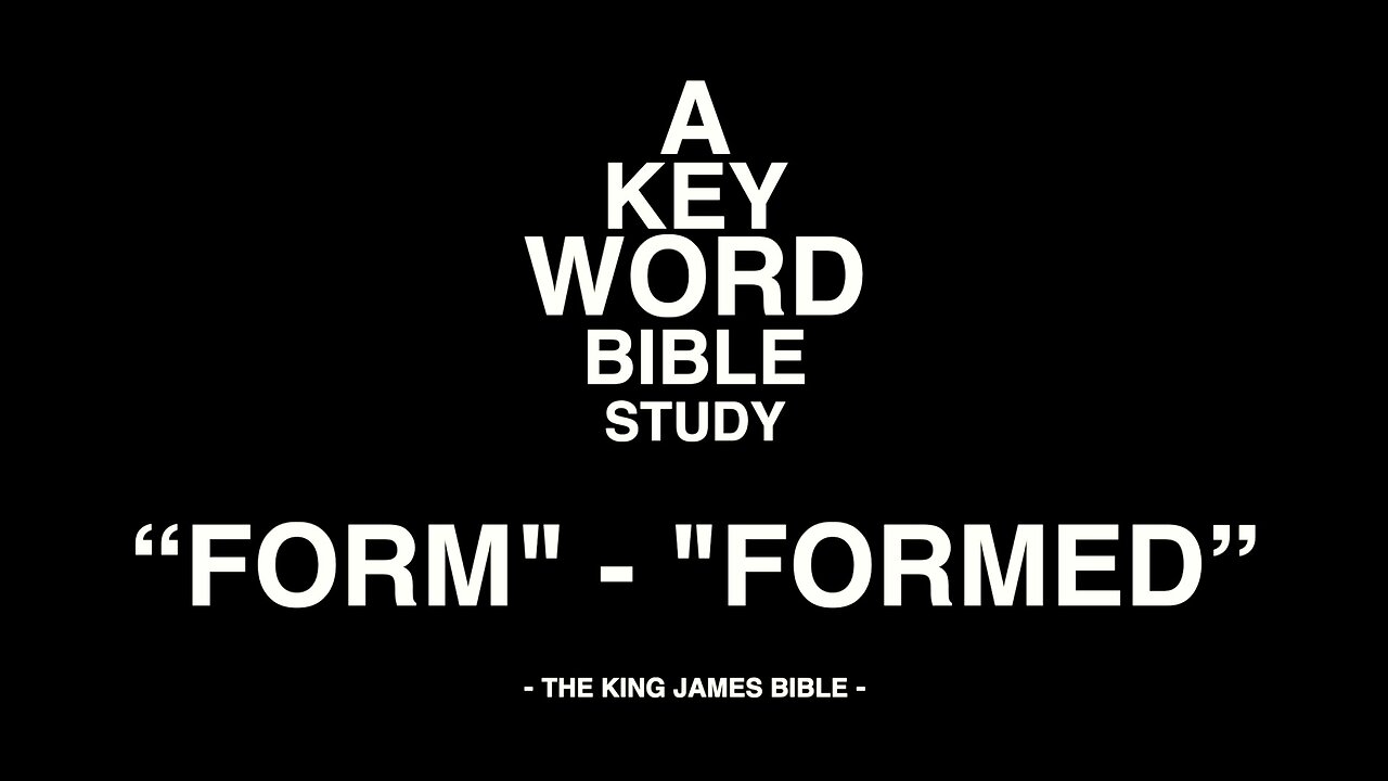 A KEY WORD BIBLE STUDY - FORM - FORMED